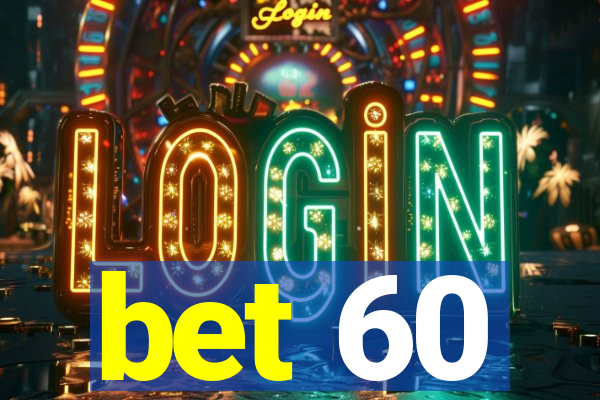 bet 60